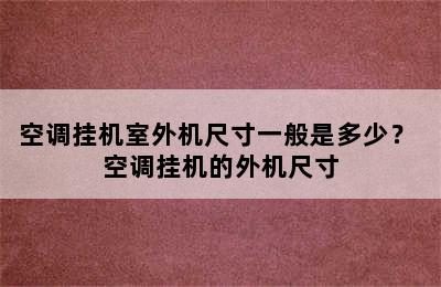 空调挂机室外机尺寸一般是多少？ 空调挂机的外机尺寸